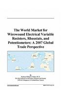 The World Market for Wirewound Electrical Variable Resistors, Rheostats, and Potentiometers: A 2007 Global Trade Perspective