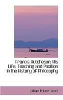 Francis Hutcheson: His Life, Teaching and Position in the History of Philosophy