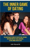 The Inner Game of Dating: The Secret Belief Systems That Master Puas, Naturals, and Ladies Men Use to Build Confidence, Attract Women, and Get Dates