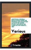 Additional General Regulations Under the Revenue and Collection Laws of the United States, Including the Tariff act of march 3, 1857