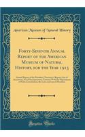 Forty-Seventh Annual Report of the American Museum of Natural History, for the Year 1915: Annual Report of the President; Treasurer's Report; List of Accessions; Act of Incorporation; Contract with the Department of Parks Constitution; By-Laws and : Annual Report of the President; Treasurer's Report; List of Accessions; Act of Incorporation; Contract with the Department of Parks Constitution; By