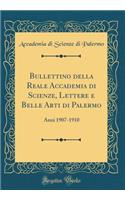 Bullettino della Reale Accademia di Scienze, Lettere e Belle Arti di Palermo: Anni 1907-1910 (Classic Reprint)