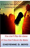 You Can't Play The Game If You Don't Know The Rules: A Guide For Teens And Young Adults Transitioning Into Adulthood