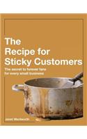 Recipe for Sticky Customers: The Secret to Forever Fans for Every Small Business