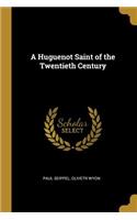 A Huguenot Saint of the Twentieth Century
