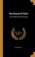 The Church Of Christ: Its Foundation And Constitution