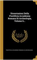Dissertazioni Della Pontificia Accademia Romana Di Archeologia, Volume 6...