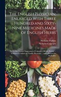 English Physician; Enlarged With Three Hundred and Sixty-Nine Medicines Made of English Herbs