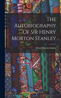 Autobiography Of Sir Henry Morton Stanley