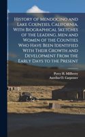History of Mendocino and Lake Counties, California, With Biographical Sketches of the Leading, Men and Women of the Counties Who Have Been Identified With Their Growth and Development From the Early Days to the Present