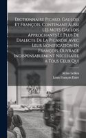 Dictionnaire picard, gaulois et françois, contenant aussi les mots gaulois approchants le plus de dialecte de la Picardie avec leur signification en françois. Ouvrage indispensablement nécessaire a tous ceux qui
