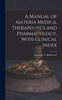 A Manual of Materia Medica, Therapeutics and Pharmacology, With Clinical Index