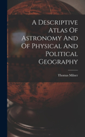 Descriptive Atlas Of Astronomy And Of Physical And Political Geography