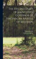 Life and Diary of John Floyd, Governor of Virginia, An Apostle of Secession