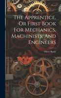 Apprentice, Or First Book For Mechanics, Machinists, And Engineers