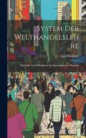 System Der Welthandelslehre; Ein Lehr- Und Handbuch Des Internationalen Handels