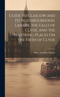 Guide to Glasgow and Its Neighbourhood, Lanark, the Falls of Clyde, and the Watering-Places On the Firth of Clyde