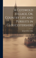 Cotswold Village, Or, Country Life and Pursuits in Gloucestershire