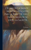 L'écho De La Sainte Montagne Visitée Par La Mère De Dieu Ou Un Mois De Sé-jour...la Salette...