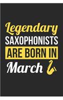 Saxophone Notebook - Legendary Saxophonists Are Born In March Journal - Birthday Gift for Saxophonist Diary
