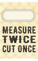 Measure twice cut once