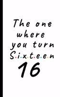 The one where you turn sixteen - 16: Lined Notebook, Journal, party planner 16th birthday gift for friends and family - More useful than a card