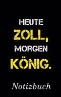 Heute Zoll Morgen König Notizbuch
