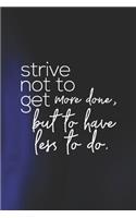 Strive Not To Get More Done, But To Have Less To Do