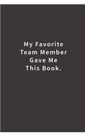 My Favorite Team Member Gave Me This Book.