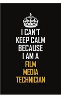 I Can't Keep Calm Because I Am A Film Media Technician