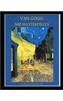 Van Gogh: 500 Masterpieces in Color: (Illustrated)