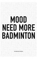 Mood Need More Badminton: A 6x9 Inch Matte Softcover Notebook Diary with 120 Blank Lined Pages and a Funny Gaming Sports Cover Slogan