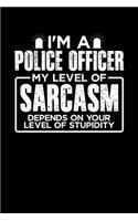I'm a Police Officer My Level of Sarcasm Depends on your Level of Stupidity