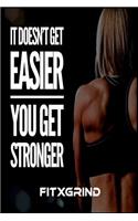 It Doesn't Get Easier You Get Stronger FITXGRIND