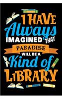 I Have Always Imagined That Paradise Will Be A Kind Of Library