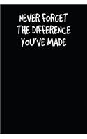 Never Forget The Difference You've Made