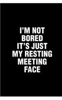 I'm Not Bored It's Just My Resting Meeting Face