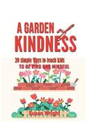 A Garden of Kindness: 20 simple ways to teach kids to be kind and mindful .