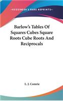 Barlow's Tables of Squares Cubes Square Roots Cube Roots and Reciprocals