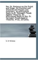 REV. Dr. Porteous on the Pulpit and Stage, or Churches and Theatres and Players and Preachers, an an