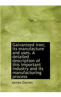 Galvanized Iron; Its Manufacture and Uses. a Detailed Description of This Important Industry and Its