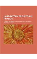 Laboratory Projects in Physics; A Manual of Practical Experiments for Beginners: (English)