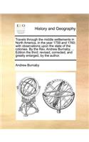 Travels Through the Middle Settlements in North America, in the Year 1759 and 1760; With Observations Upon the State of the Colonies. by the REV. Andrew Burnaby, ... Edition the Third; Revised, Corrected, and Greatly Enlarged, by the Author.: (English)