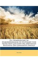 Die Homoopathie Im Diakonissenhause Zu Stuttgart: Eine Festschrift Zur Feier Des 25jahrigen Bestehens Der Genannten Anstalt(German)