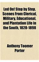 Led On! Step by Step, Scenes from Clerical, Military, Educational, and Plantation Life in the South, 1828-1898