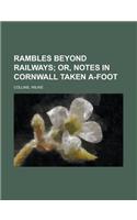 Rambles Beyond Railways; Or, Notes in Cornwall Taken A-Foot: Or, Notes in Cornwall Taken A-foot(English)
