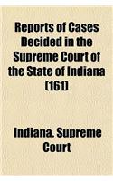 Reports of Cases Decided in the Supreme Court of the State of Indiana (Volume 161)