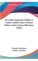 De Cultu Imaginum Libellus E Codice Arabico Nunc Primum Editus, Latine Versus, Illustratus (1897)