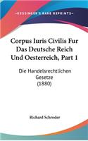 Corpus Iuris Civilis Fur Das Deutsche Reich Und Oesterreich, Part 1: Die Handelsrechtlichen Gesetze (1880)
