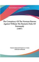 The Conspiracy of the Norman Barons Against William the Bastard, Duke of Normandy (1887)